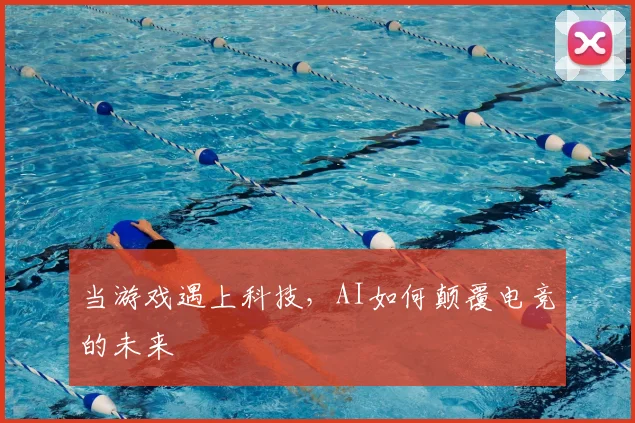当游戏遇上科技，AI如何颠覆电竞的未来