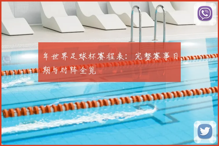 年世界足球杯赛程表：完整赛事日期与对阵全览