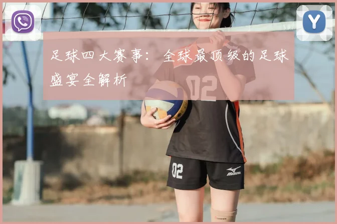 足球四大赛事：全球最顶级的足球盛宴全解析