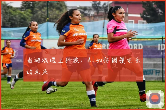 当游戏遇上科技,AI如何颠覆电竞的未来